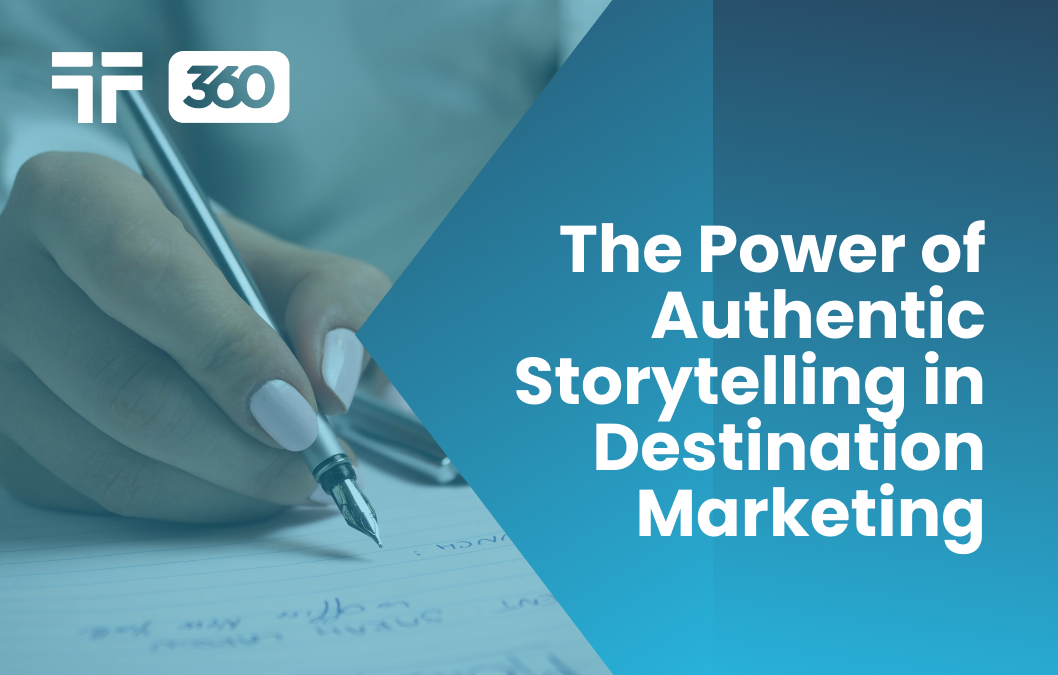 The Power of Authentic Storytelling in Destination Marketing